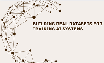 Building REAL datasets for training AI systems